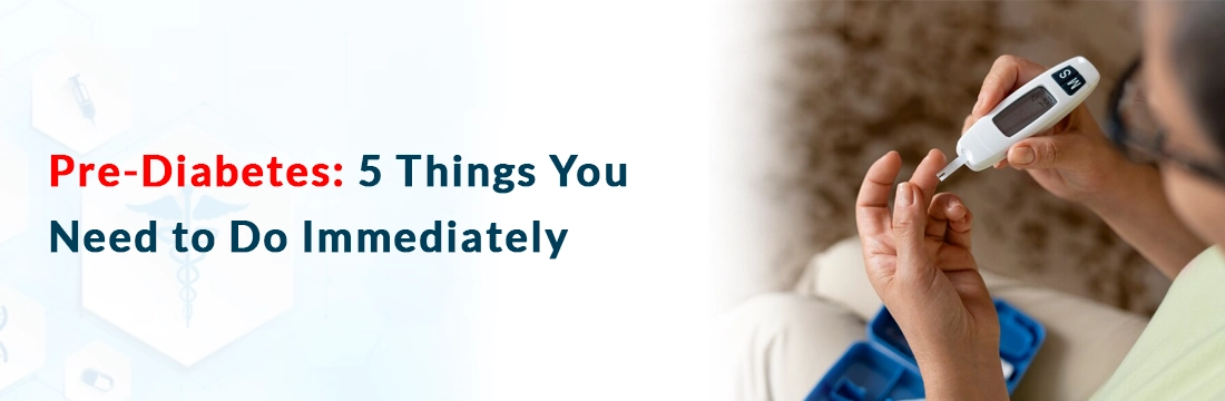 Pre-Diabetes: 5 Things You Need to Do Immediately